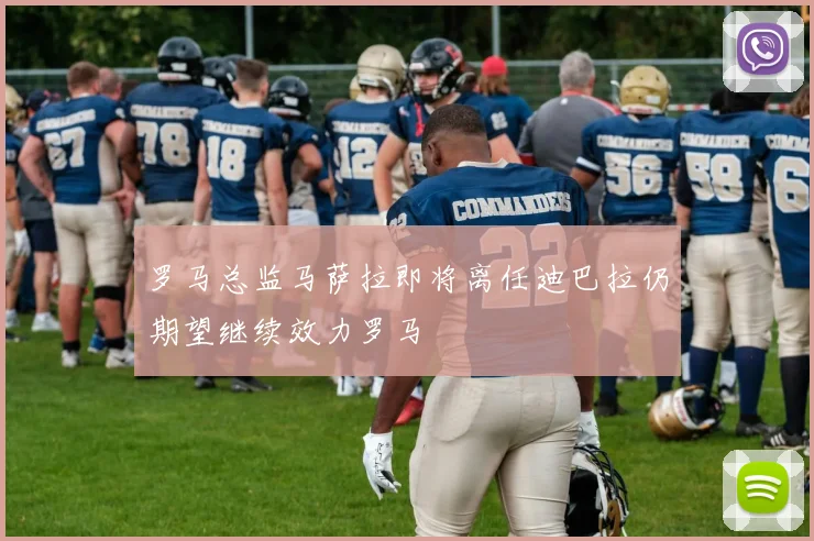 罗马总监马萨拉即将离任迪巴拉仍期望继续效力罗马