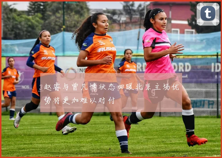 赵睿与曾凡博状态回暖北京主场优势将更加难以对付